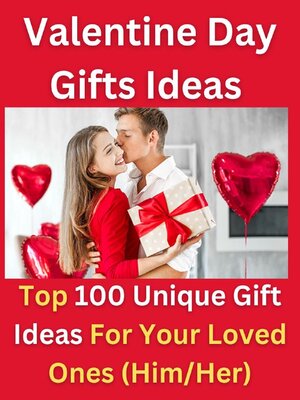 cover image of Valentine Day Gifts Ideas--Top 100 Unique Gift Ideas For Your Loved Ones (Him/Her)
